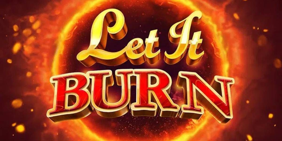 Let It Burn™ ปล่อยให้ทุกสิ่งลุกเป็นไฟ